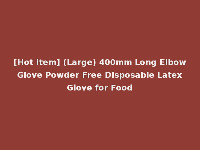 [Hot Item] (Large) 400mm Long Elbow Glove Powder Free Disposable Latex Glove for Food