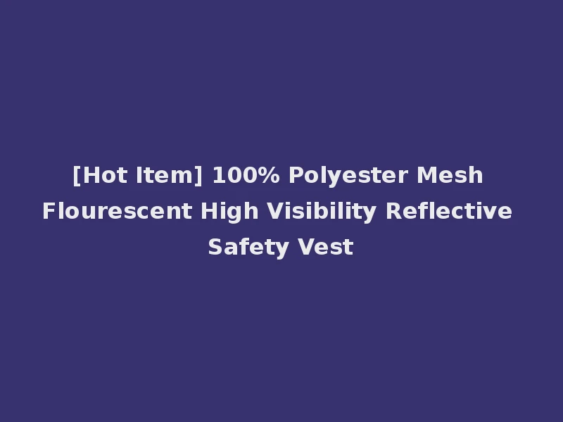 [Hot Item] 100% Polyester Mesh Flourescent High Visibility Reflective Safety Vest