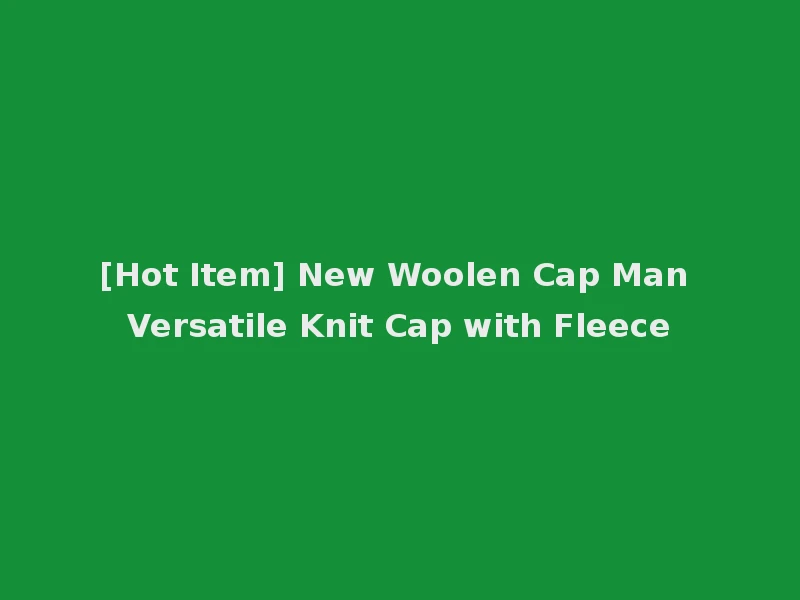[Hot Item] New Woolen Cap Man Versatile Knit Cap with Fleece