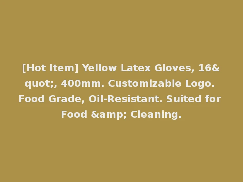 [Hot Item] Yellow Latex Gloves, 16", 400mm. Customizable Logo. Food Grade, Oil-Resistant. Suited for Food & Cleaning.