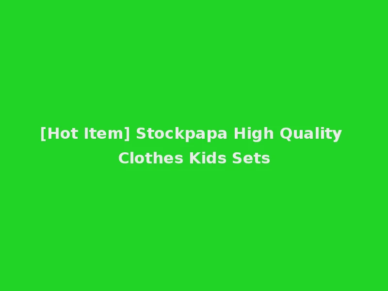 [Hot Item] Stockpapa High Quality Clothes Kids Sets