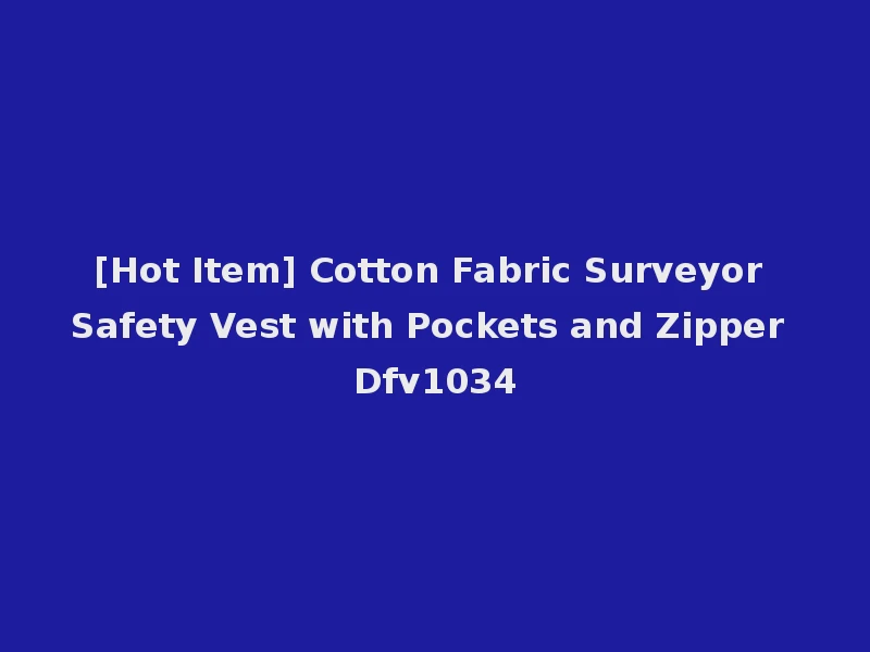 [Hot Item] Cotton Fabric Surveyor Safety Vest with Pockets and Zipper Dfv1034