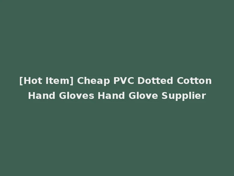 [Hot Item] Cheap PVC Dotted Cotton Hand Gloves Hand Glove Supplier