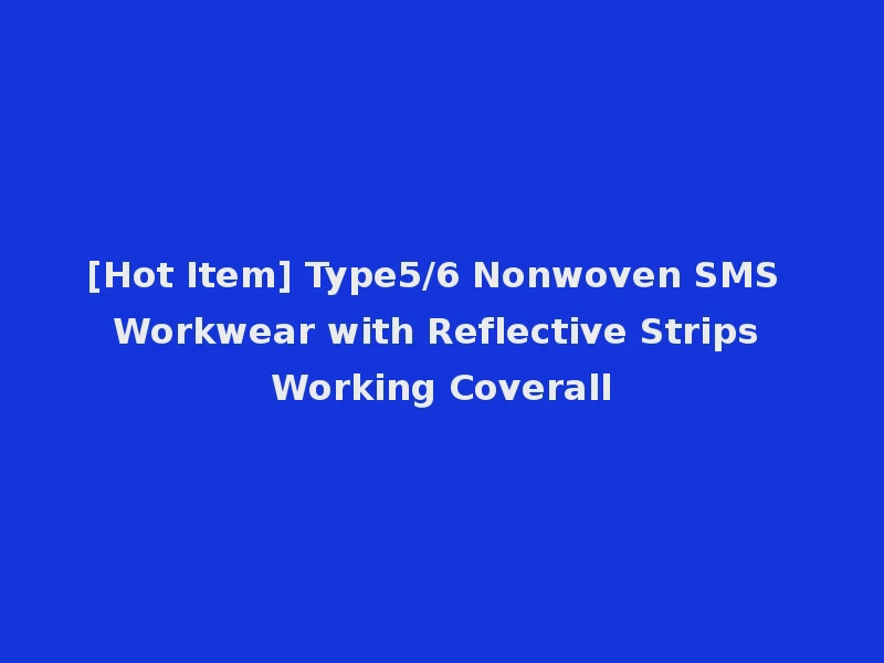 [Hot Item] Type5/6 Nonwoven SMS Workwear with Reflective Strips Working Coverall