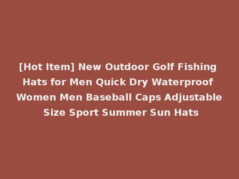 [Hot Item] New Outdoor Golf Fishing Hats for Men Quick Dry Waterproof Women Men Baseball Caps Adjustable Size Sport Summer Sun Hats