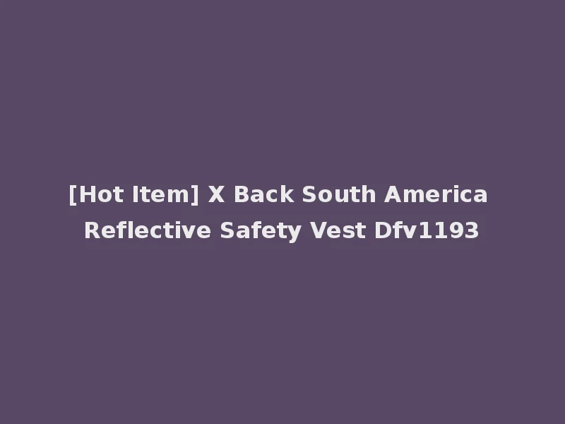 [Hot Item] X Back South America Reflective Safety Vest Dfv1193