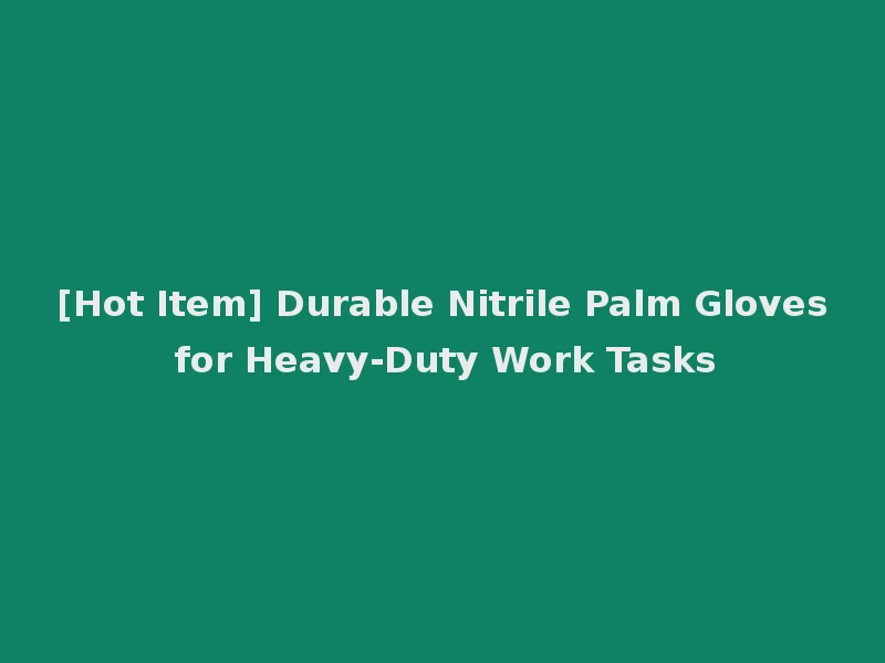 [Hot Item] Durable Nitrile Palm Gloves for Heavy-Duty Work Tasks
