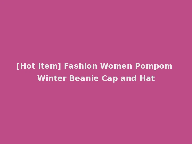 [Hot Item] Fashion Women Pompom Winter Beanie Cap and Hat