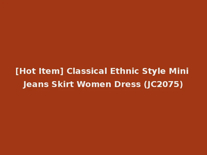 [Hot Item] Classical Ethnic Style Mini Jeans Skirt Women Dress (JC2075)