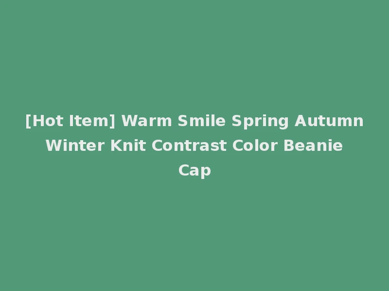 [Hot Item] Warm Smile Spring Autumn Winter Knit Contrast Color Beanie Cap