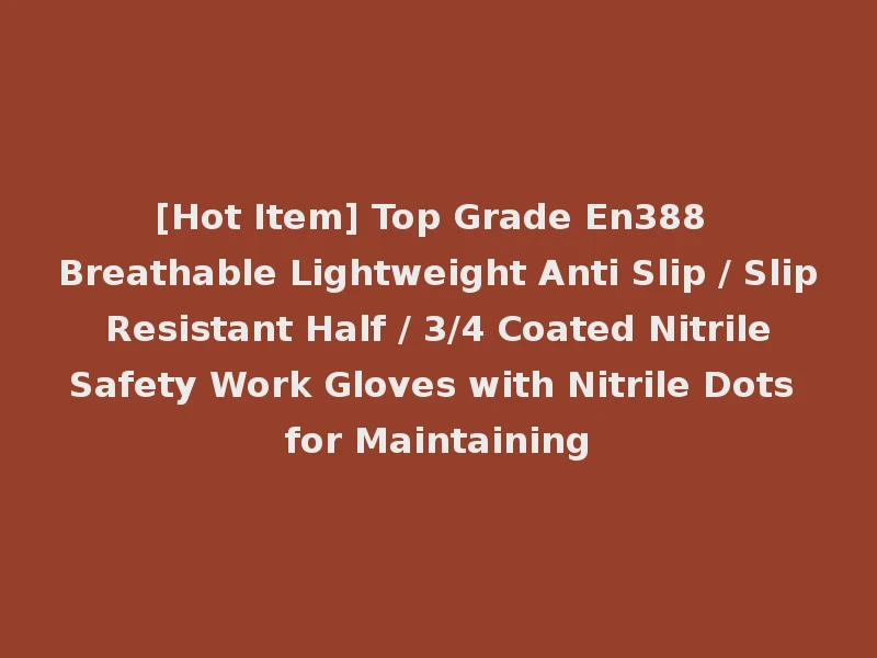 [Hot Item] Top Grade En388 Breathable Lightweight Anti Slip / Slip Resistant Half / 3/4 Coated Nitrile Safety Work Gloves with Nitrile Dots for Maintaining