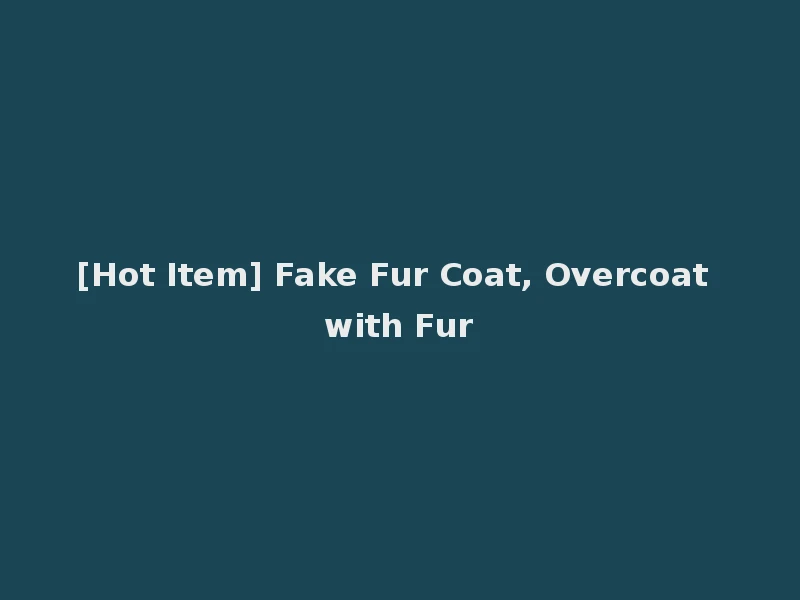 [Hot Item] Fake Fur Coat, Overcoat with Fur