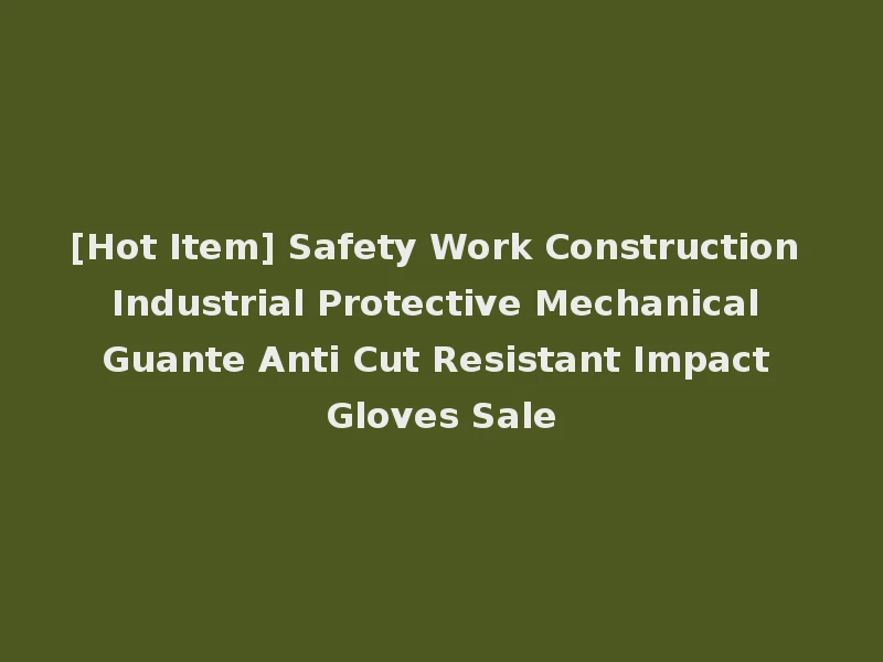 [Hot Item] Safety Work Construction Industrial Protective Mechanical Guante Anti Cut Resistant Impact Gloves Sale