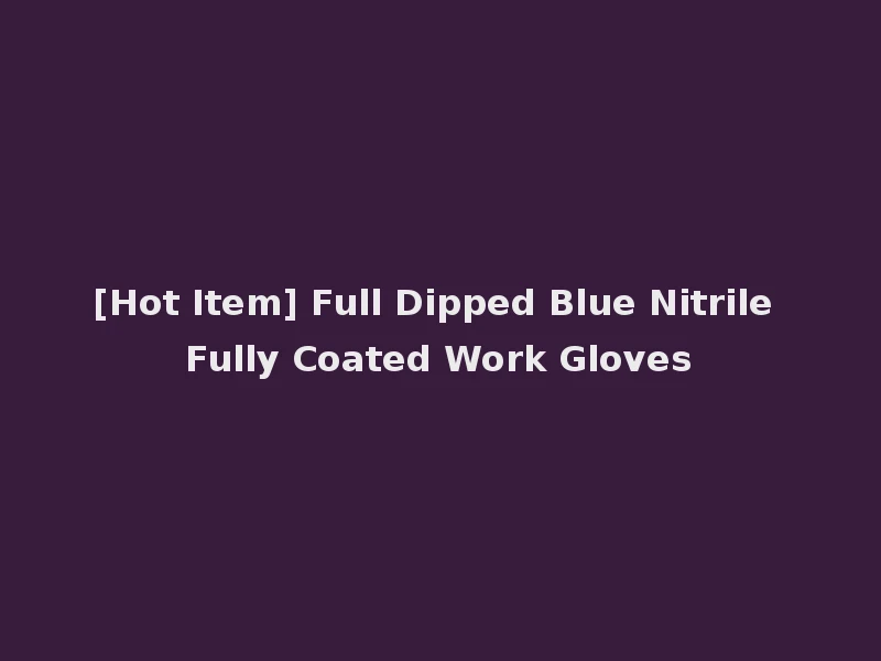 [Hot Item] Full Dipped Blue Nitrile Fully Coated Work Gloves