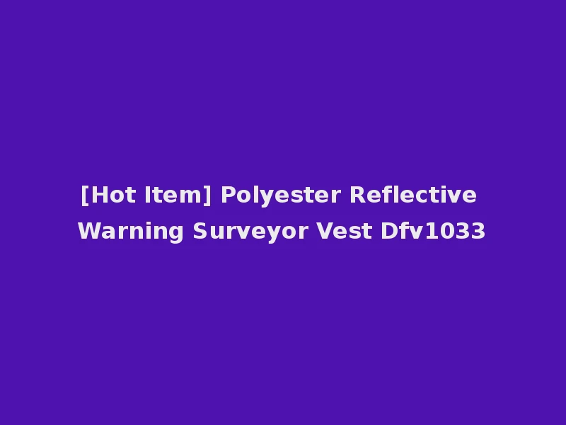 [Hot Item] Polyester Reflective Warning Surveyor Vest Dfv1033