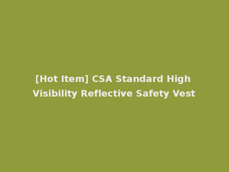 [Hot Item] CSA Standard High Visibility Reflective Safety Vest
