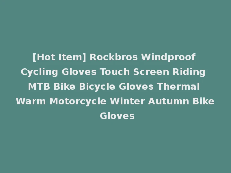 [Hot Item] Rockbros Windproof Cycling Gloves Touch Screen Riding MTB Bike Bicycle Gloves Thermal Warm Motorcycle Winter Autumn Bike Gloves