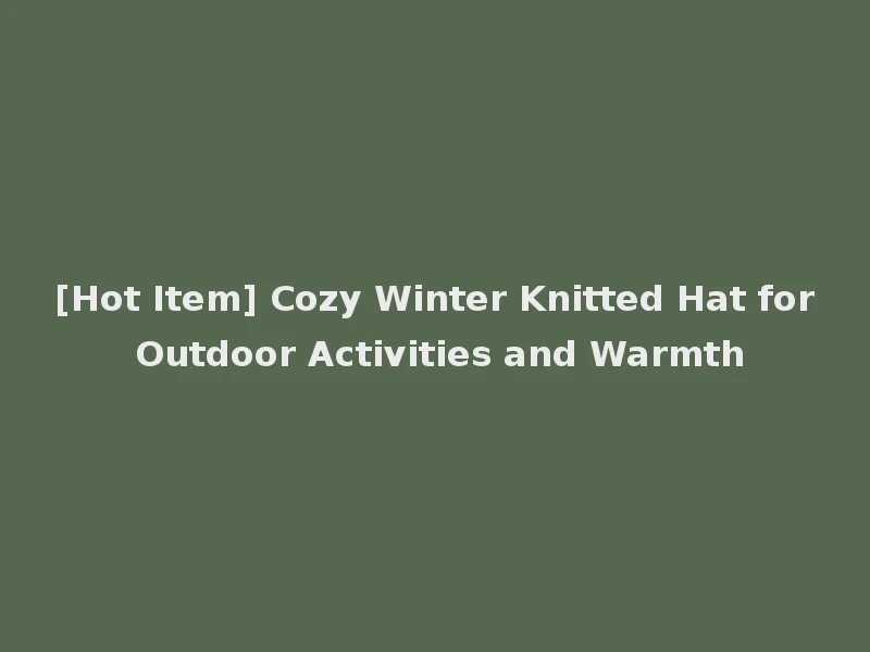 [Hot Item] Cozy Winter Knitted Hat for Outdoor Activities and Warmth