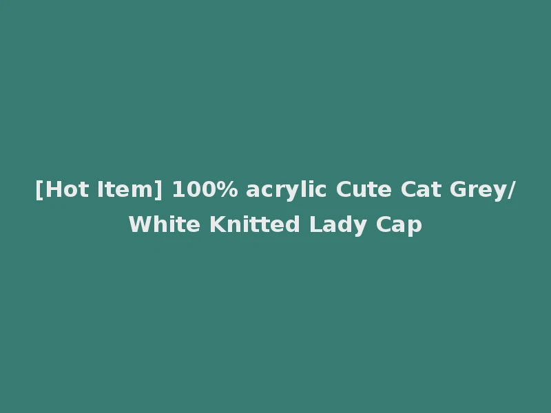 [Hot Item] 100% acrylic Cute Cat Grey/White Knitted Lady Cap