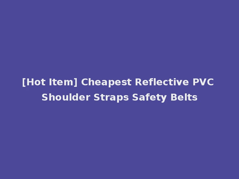[Hot Item] Cheapest Reflective PVC Shoulder Straps Safety Belts
