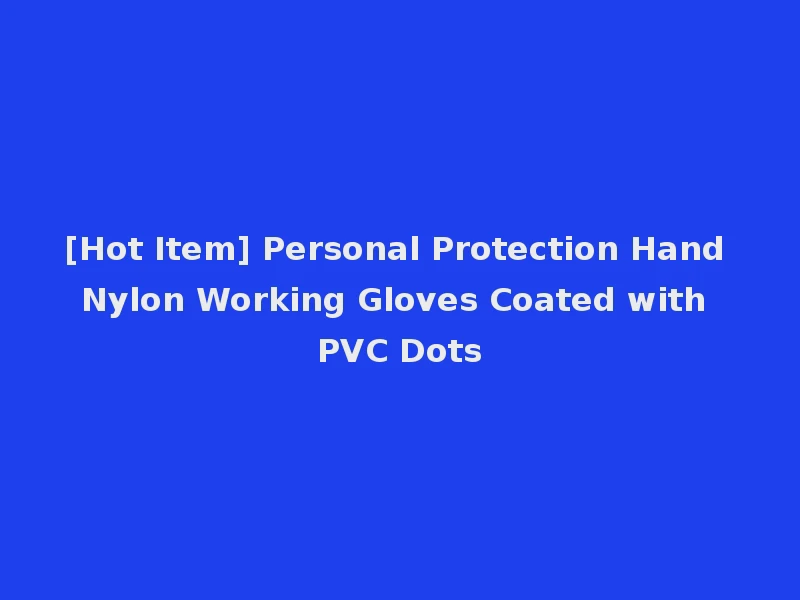 [Hot Item] Personal Protection Hand Nylon Working Gloves Coated with PVC Dots