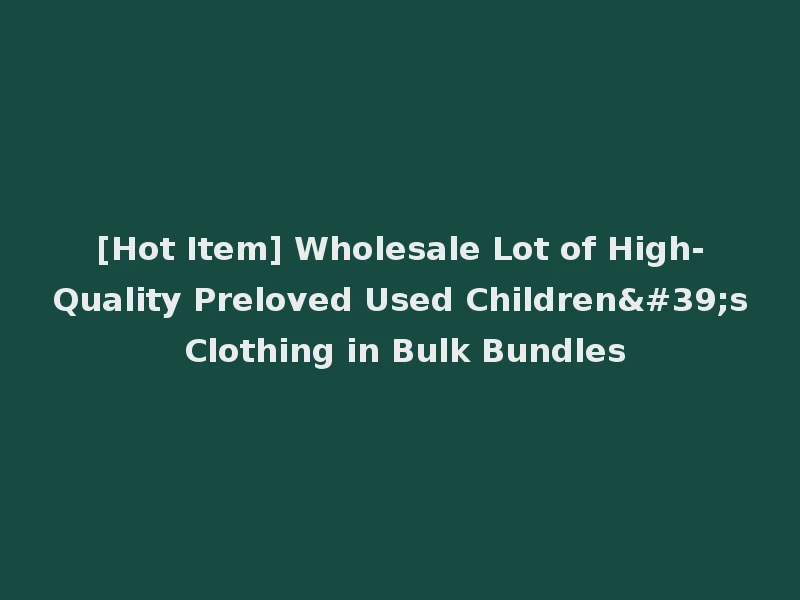 [Hot Item] Wholesale Lot of High-Quality Preloved Used Children's Clothing in Bulk Bundles