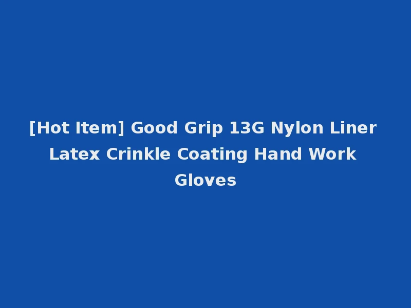 [Hot Item] Good Grip 13G Nylon Liner Latex Crinkle Coating Hand Work Gloves