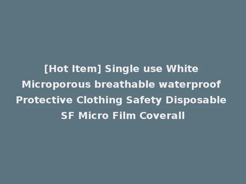 [Hot Item] Single use White Microporous breathable waterproof Protective Clothing Safety Disposable SF Micro Film Coverall
