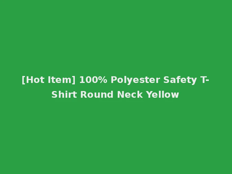 [Hot Item] 100% Polyester Safety T-Shirt Round Neck Yellow