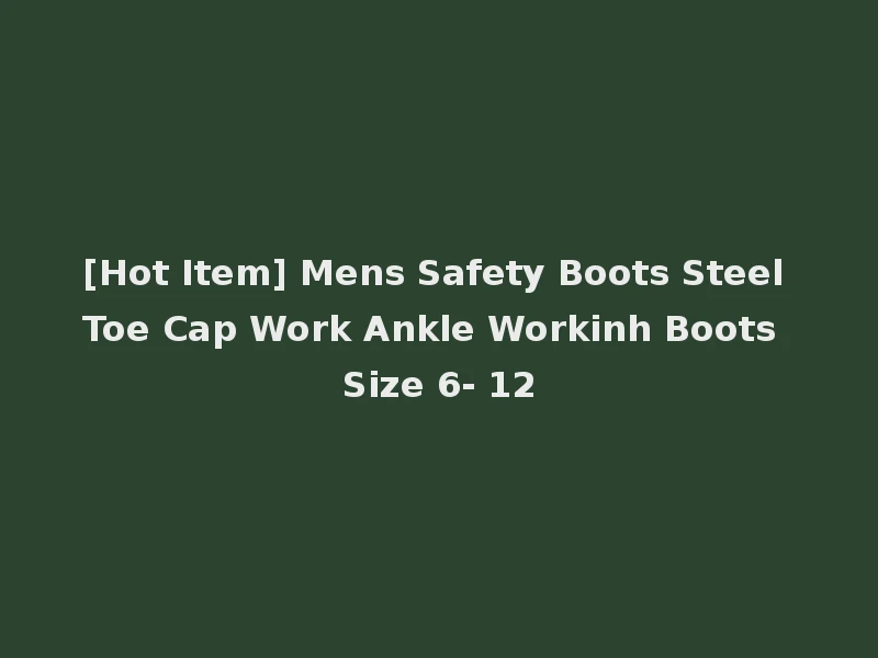 [Hot Item] Mens Safety Boots Steel Toe Cap Work Ankle Workinh Boots Size 6- 12