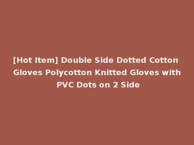 [Hot Item] Double Side Dotted Cotton Gloves Polycotton Knitted Gloves with PVC Dots on 2 Side