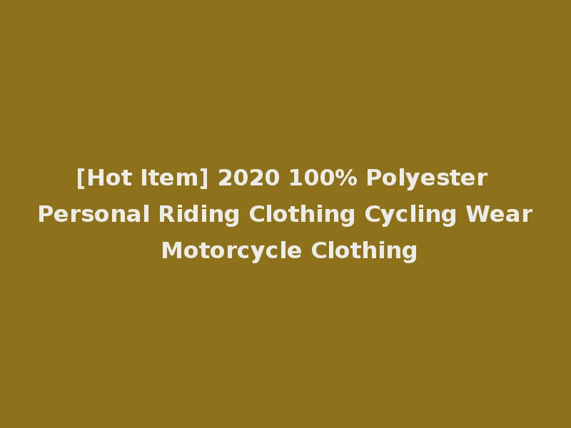 [Hot Item] 2020 100% Polyester Personal Riding Clothing Cycling Wear Motorcycle Clothing