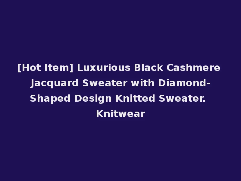 [Hot Item] Luxurious Black Cashmere Jacquard Sweater with Diamond-Shaped Design Knitted Sweater. Knitwear