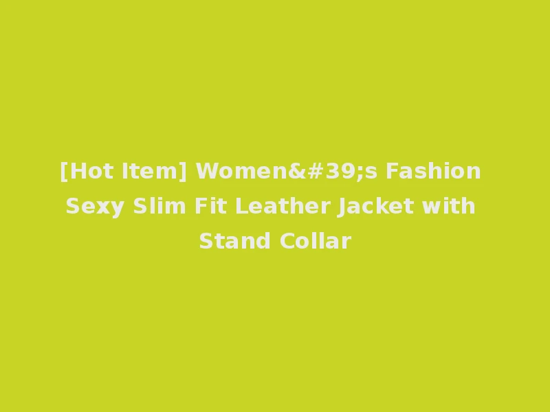 [Hot Item] Women's Fashion Sexy Slim Fit Leather Jacket with Stand Collar