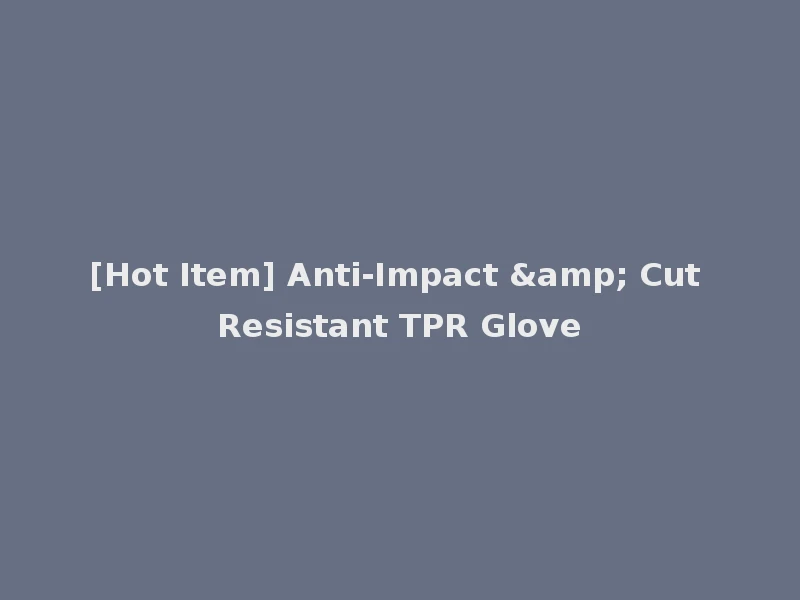 [Hot Item] Anti-Impact & Cut Resistant TPR Glove