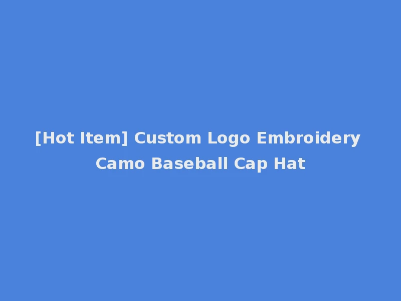[Hot Item] Custom Logo Embroidery Camo Baseball Cap Hat