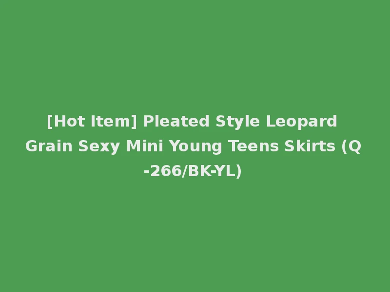 [Hot Item] Pleated Style Leopard Grain Sexy Mini Young Teens Skirts (Q-266/BK-YL)