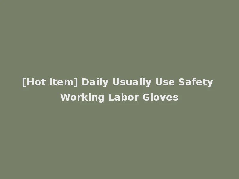 [Hot Item] Daily Usually Use Safety Working Labor Gloves