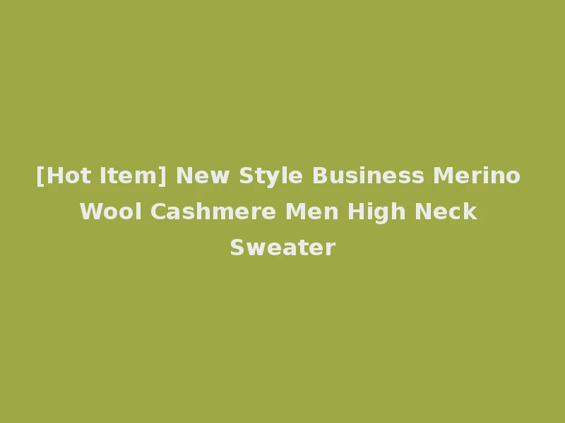 [Hot Item] New Style Business Merino Wool Cashmere Men High Neck Sweater