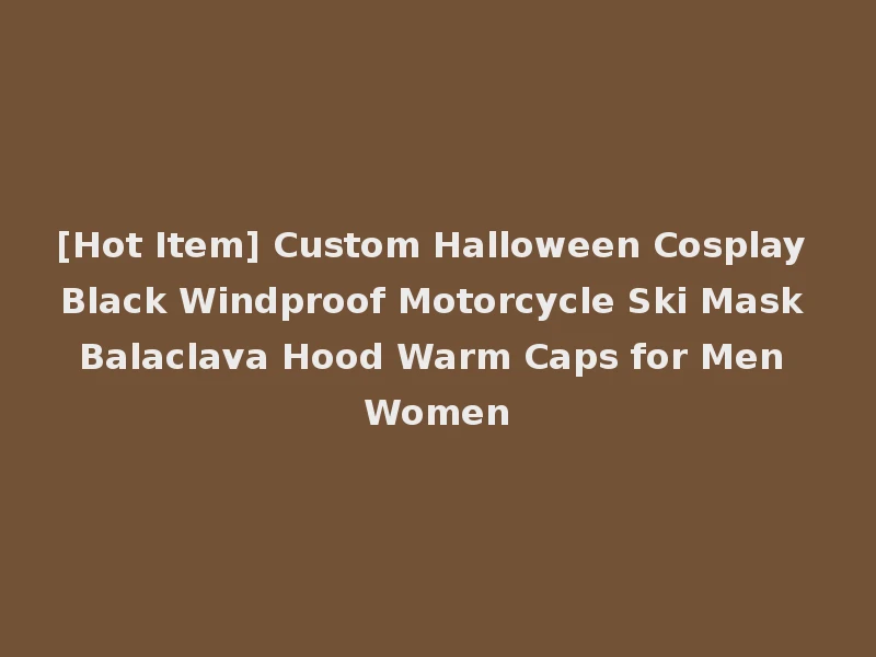 [Hot Item] Custom Halloween Cosplay Black Windproof Motorcycle Ski Mask Balaclava Hood Warm Caps for Men Women