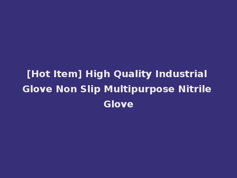 [Hot Item] High Quality Industrial Glove Non Slip Multipurpose Nitrile Glove
