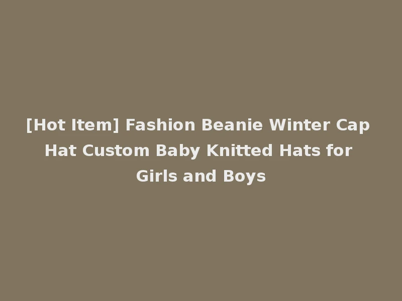 [Hot Item] Fashion Beanie Winter Cap Hat Custom Baby Knitted Hats for Girls and Boys