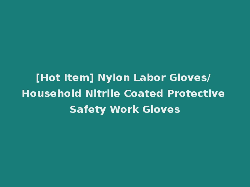 [Hot Item] Nylon Labor Gloves/ Household Nitrile Coated Protective Safety Work Gloves