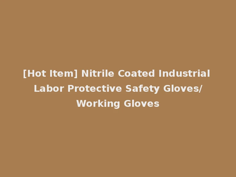 [Hot Item] Nitrile Coated Industrial Labor Protective Safety Gloves/Working Gloves