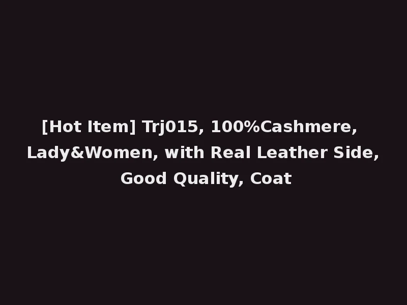 [Hot Item] Trj015, 100%Cashmere, Lady&Women, with Real Leather Side, Good Quality, Coat