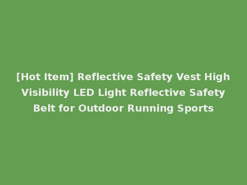 [Hot Item] Reflective Safety Vest High Visibility LED Light Reflective Safety Belt for Outdoor Running Sports