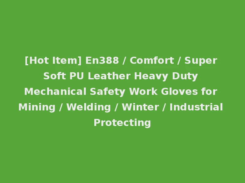 [Hot Item] En388 / Comfort / Super Soft PU Leather Heavy Duty Mechanical Safety Work Gloves for Mining / Welding / Winter / Industrial Protecting