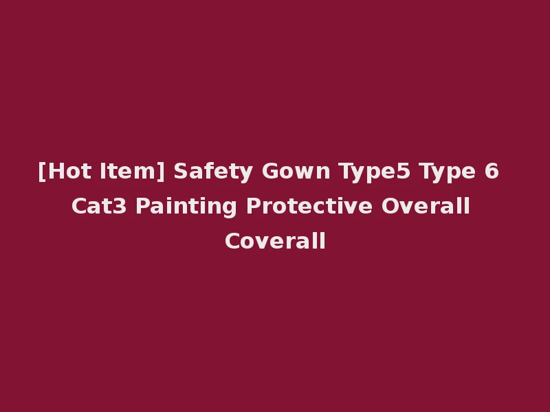 [Hot Item] Safety Gown Type5 Type 6 Cat3 Painting Protective Overall Coverall