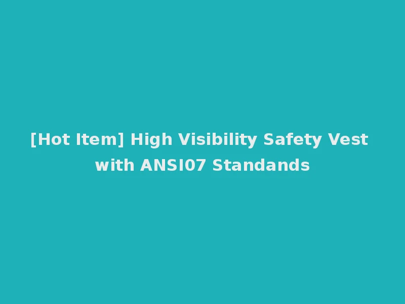 [Hot Item] High Visibility Safety Vest with ANSI07 Standands