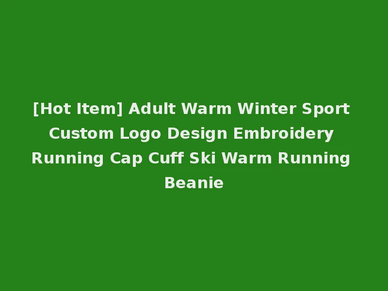 [Hot Item] Adult Warm Winter Sport Custom Logo Design Embroidery Running Cap Cuff Ski Warm Running Beanie
